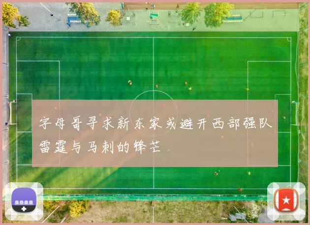 字母哥寻求新东家或避开西部强队雷霆与马刺的锋芒