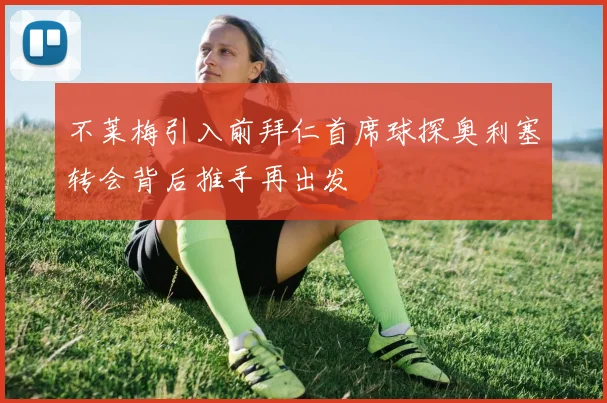 不莱梅引入前拜仁首席球探奥利塞转会背后推手再出发